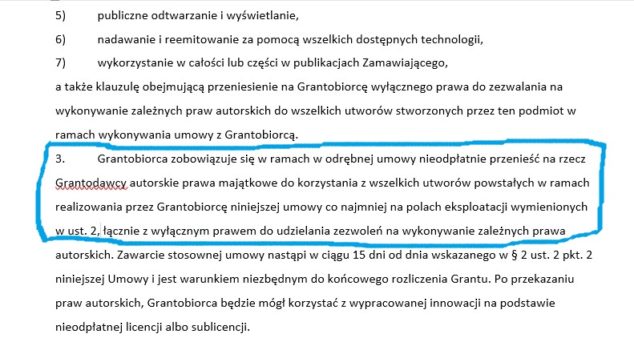 Na grafice znajduje się zdjęcie części wzoru umowy o powierzenie grantu z paragrafu 9 z podkreślonym punktem 3: "Grantobiorca zobowiązuje się w ramach odrębnej umowy nieodpłatnie przenieść na rzecz Grantodawcy autorskie prawa majątkowe do korzystania z wszelkich utworów powstałych w ramach realizowania przez Grantobiorcę niniejszej umowy co najmniej na polach eksploatacji wymienionych w ust. 2, łacznie z wyłączonym prawem do udzielania zezwoleń na wykonywanie zależnych prawa..."