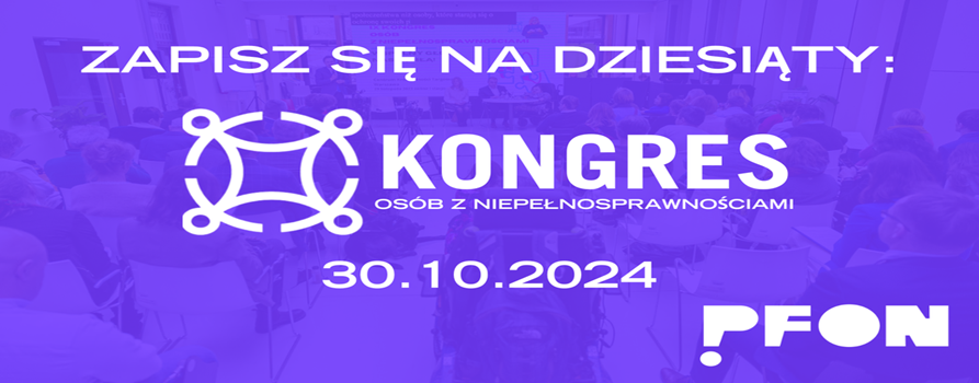 tekst "zapisz się na dziesiąty kongres osób z niepełnosprawnością 30.10.24", logotyp PFON